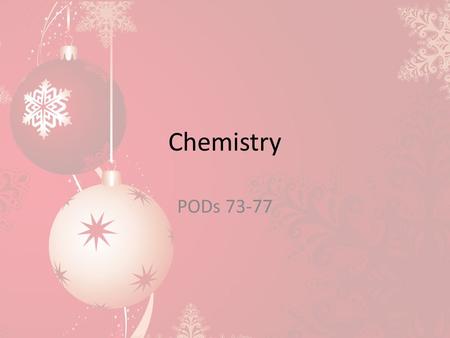 Chemistry PODs 73-77. POD #73 11/30/2015 Write your first and last name and today’s date in the upper right hand corner of your paper. Fold your paper.