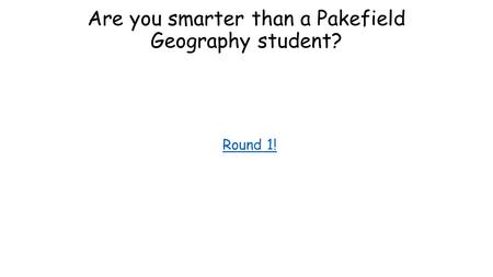 Are you smarter than a Pakefield Geography student? Round 1!