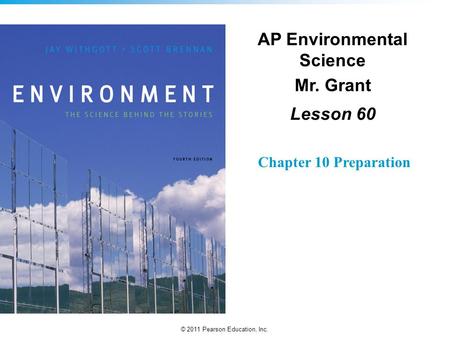 © 2011 Pearson Education, Inc. AP Environmental Science Mr. Grant Lesson 60 Chapter 10 Preparation.