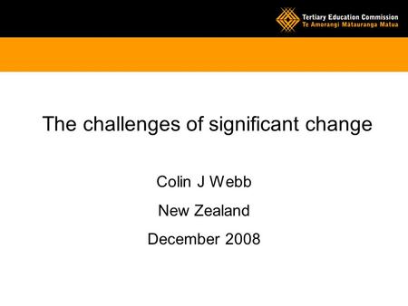 The challenges of significant change Colin J Webb New Zealand December 2008.