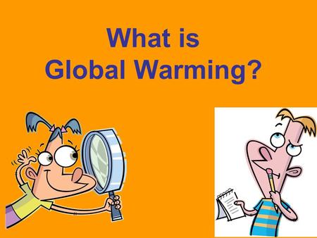 What is Global Warming?. Why should we be concerned about Global Warming?