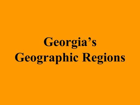 Georgia’s Geographic Regions. Essential Question??? What are the significant geographic regions of Georgia, and how have they impacted Georgia’s growth.