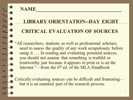 1 NAME_________________________________ LIBRARY ORIENTATION--DAY EIGHT CRITICAL EVALUATION OF SOURCES “All researchers, students as well as professional.