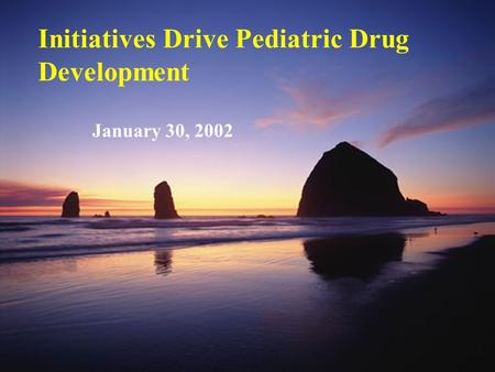 Initiatives Drive Pediatric Drug Development January 30, 2002.