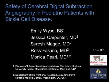 Safety of Cerebral Digital Subtraction Angiography in Pediatric Patients with Sickle Cell Disease. Emily Wyse, BS 1 Jessica Carpenter, MD 2 Suresh Magge,