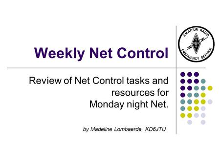 Weekly Net Control Review of Net Control tasks and resources for Monday night Net. by Madeline Lombaerde, KD6JTU.