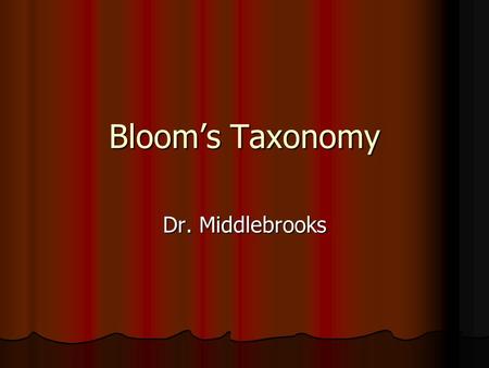 Bloom’s Taxonomy Dr. Middlebrooks. Bloom’s Taxonomy.