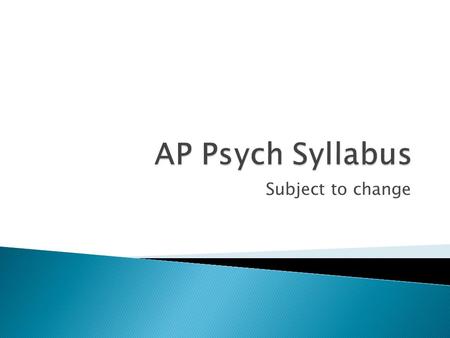 Subject to change. Advanced Placement Psychology Course Goal  To learn about the field of psychology through in- depth study, discussion and hands-on.