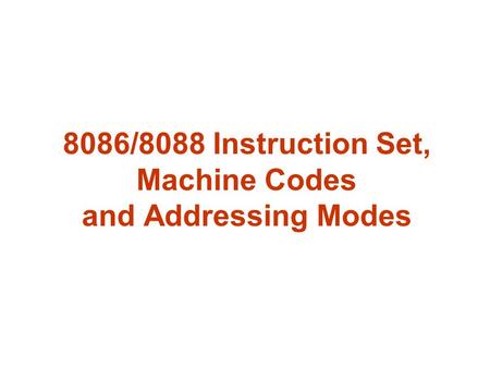 8086/8088 Instruction Set, Machine Codes and Addressing Modes.