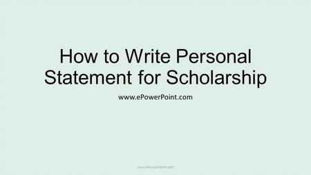 How to Write Personal Statement for Scholarship www.ePowerPoint.com.