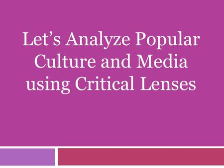 Let’s Analyze Popular Culture and Media using Critical Lenses