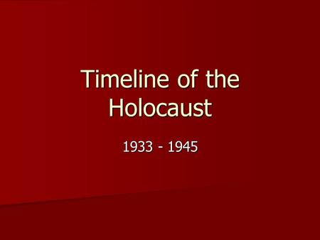 Timeline of the Holocaust 1933 - 1945. January 1 st 1933 Hitler sworn in as Chancellor of Germany Hitler sworn in as Chancellor of Germany Hitler’s goal.