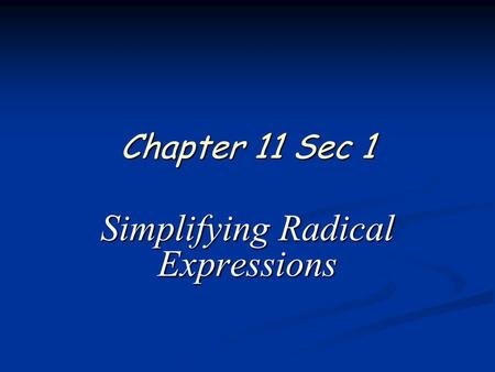 Chapter 11 Sec 1 Simplifying Radical Expressions.
