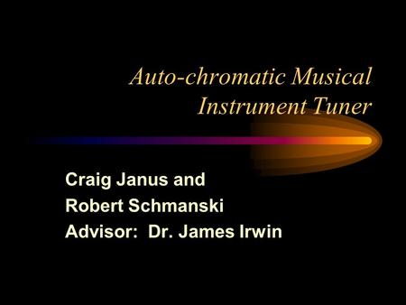 Auto-chromatic Musical Instrument Tuner Craig Janus and Robert Schmanski Advisor: Dr. James Irwin.
