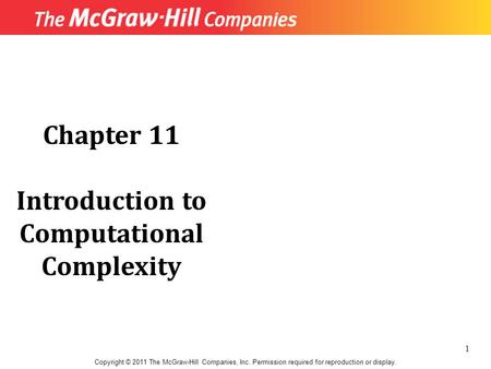 Chapter 11 Introduction to Computational Complexity Copyright © 2011 The McGraw-Hill Companies, Inc. Permission required for reproduction or display. 1.