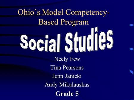 Ohio’s Model Competency- Based Program Neely Few Tina Pearsons Jenn Janicki Andy Mikalauskas Grade 5.