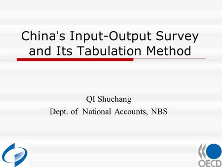 China ’ s Input-Output Survey and Its Tabulation Method QI Shuchang Dept. of National Accounts, NBS.