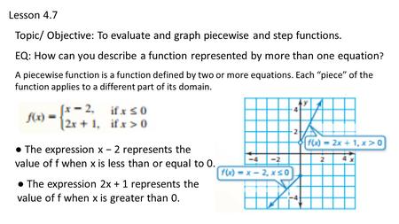 Lesson 4.7 Topic/ Objective: To evaluate and graph piecewise and step functions. EQ: How can you describe a function represented by more than one equation.