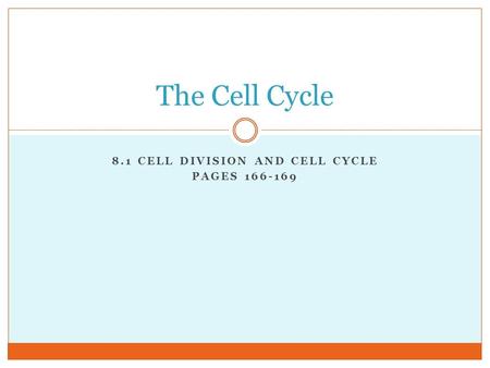 8.1 CELL DIVISION AND CELL CYCLE PAGES 166-169 The Cell Cycle.