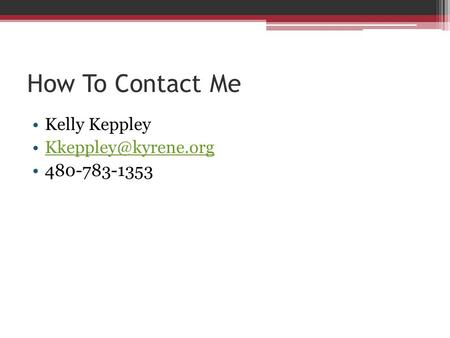 How To Contact Me Kelly Keppley 480-783-1353.