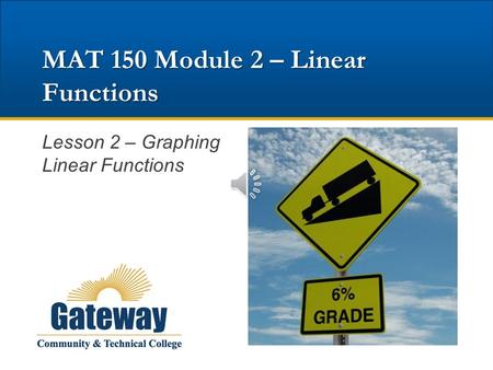 MAT 150 Module 2 – Linear Functions Lesson 2 – Graphing Linear Functions.