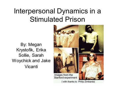 Interpersonal Dynamics in a Stimulated Prison By: Megan Krystofik, Erika Sollie, Sarah Woychick and Jake Vicanti.