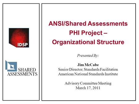 ANSI/Shared Assessments PHI Project – Organizational Structure Presented By: Jim McCabe Senior Director, Standards Facilitation American National Standards.