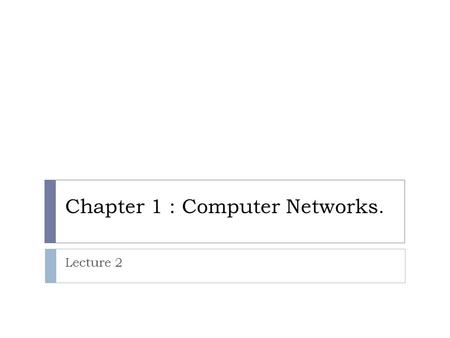Chapter 1 : Computer Networks. Lecture 2. Computer Networks Classification: 1- Depend on the geographical area. 2- Depend on functional relationship.