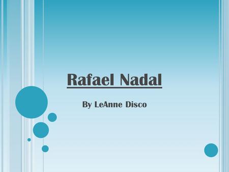 Rafael Nadal By LeAnne Disco. Early Life Rafael Nadal was born in Manacor, Majorca on June 3 rd, 1986. His family consisted of his father, Sebastian.