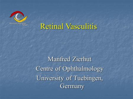 Manfred Zierhut Centre of Ophthalmology University of Tuebingen, Germany Retinal Vasculitis.