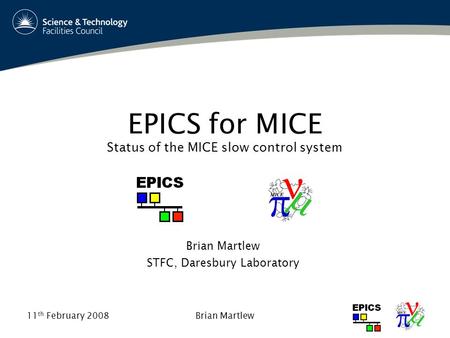11 th February 2008Brian Martlew EPICS for MICE Status of the MICE slow control system Brian Martlew STFC, Daresbury Laboratory.