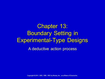 Copyright © 2011, 2005, 1998, 1993 by Mosby, Inc., an affiliate of Elsevier Inc. Chapter 13: Boundary Setting in Experimental-Type Designs A deductive.
