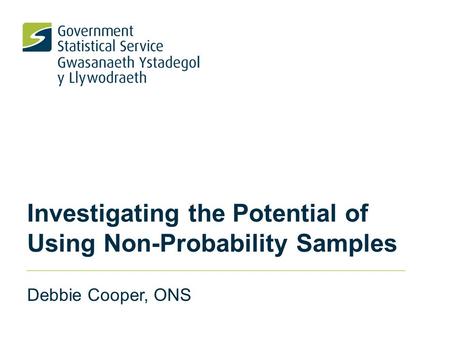 Investigating the Potential of Using Non-Probability Samples Debbie Cooper, ONS.