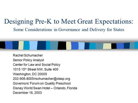 Designing Pre-K to Meet Great Expectations: Some Considerations in Governance and Delivery for States Rachel Schumacher Senior Policy Analyst Center for.