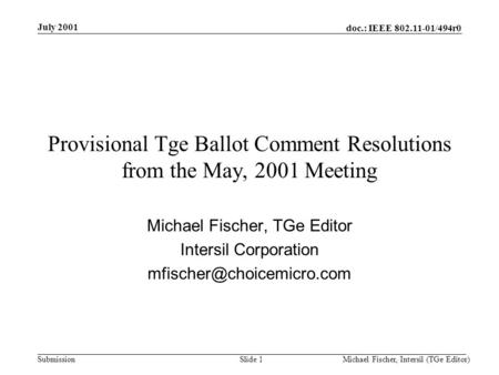 Doc.: IEEE 802.11-01/494r0 Submission July 2001 Michael Fischer, Intersil (TGe Editor)Slide 1 Provisional Tge Ballot Comment Resolutions from the May,