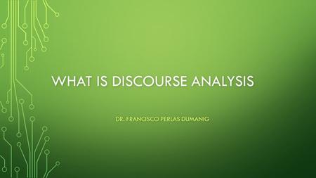 WHAT IS DISCOURSE ANALYSIS DR. FRANCISCO PERLAS DUMANIG.