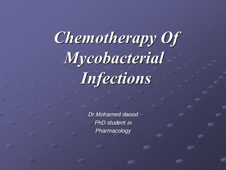 Chemotherapy Of Mycobacterial Infections Dr.Mohamed daood PhD student in Pharmacology.