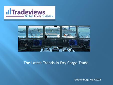 Gothenburg May 2015 The Latest Trends in Dry Cargo Trade.