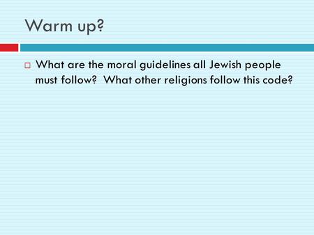 Warm up?  What are the moral guidelines all Jewish people must follow? What other religions follow this code?