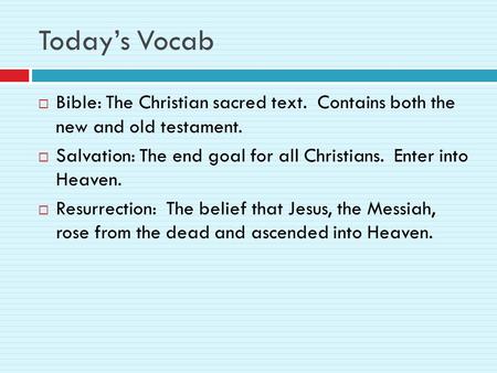 Today’s Vocab  Bible: The Christian sacred text. Contains both the new and old testament.  Salvation: The end goal for all Christians. Enter into Heaven.
