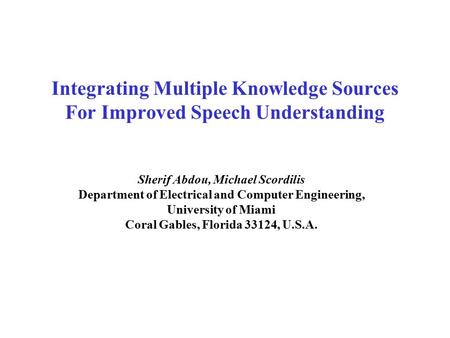 Integrating Multiple Knowledge Sources For Improved Speech Understanding Sherif Abdou, Michael Scordilis Department of Electrical and Computer Engineering,