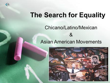 The Search for Equality Chicano/Latino/Mexican & Asian American Movements.