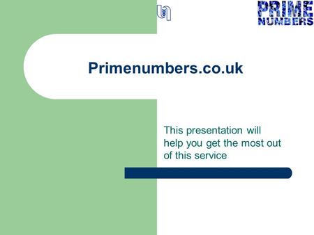 Primenumbers.co.uk This presentation will help you get the most out of this service.