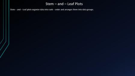 Stem – and – Leaf Plots Stem – and – Leaf plots organize data into rank – order and arranges them into data groups.