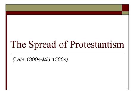 The Spread of Protestantism (Late 1300s-Mid 1500s)