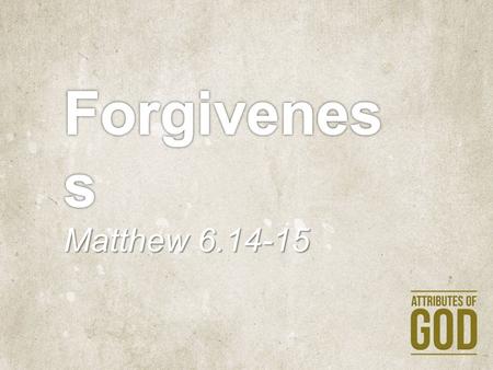 Forgiveness Matthew 6.14-15.