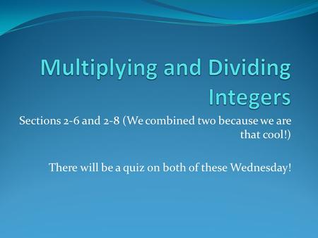 Sections 2-6 and 2-8 (We combined two because we are that cool!) There will be a quiz on both of these Wednesday!