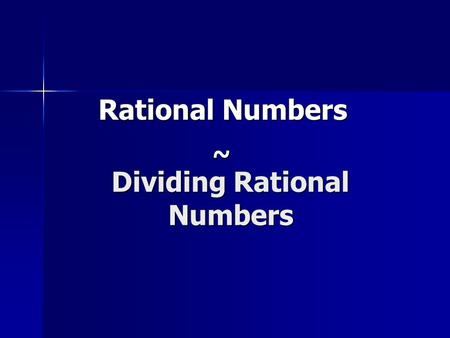 Dividing Rational Numbers Rational Numbers ~. Dividing Rational Numbers RULES: RULES: 1. When multiplying or dividing integers with the same signs, the.