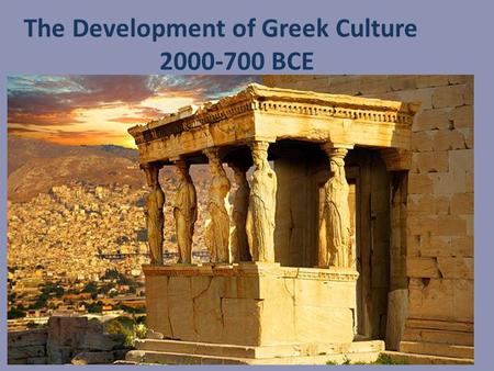 The Development of Greek Culture 2000-700 BCE. Notice that Greek settlements are widely scattered throughout the Mediterranean region by 550 BCE. What.