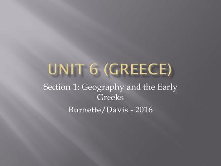 Section 1: Geography and the Early Greeks Burnette/Davis - 2016.